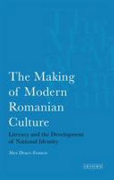 The Making of Modern Romanian Culture: Literacy and the Development of National Identity (Internation Library of Historical Studies)