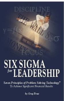 Hardcover Six Sigma for Leadership. Seven Principles of Problem-Solving Technology To Achieve Significant Financial Results Book