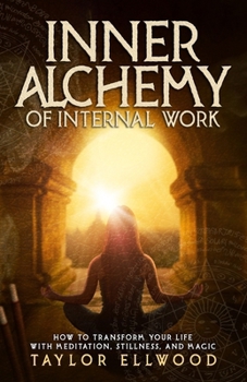 Paperback Inner Alchemy of Internal Work: How to Transform your Life with Meditation, Stillness and Magic Book