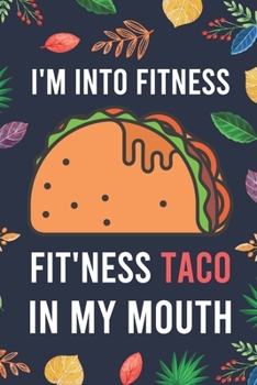 I'm Into Fitness, FIT'NESS Taco In My Mouth: Blank Lined Diary / Notebook / Journal - Creative, Humor, Funny Quotes - Gifts For Men, Women, Teens, Kids Friends 6x9" 120 Pages