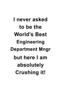 Paperback I Never Asked To Be The World's Best Engineering Department Mngr But Here I Am Absolutely Crushing It: Engineering Department Mngr Notebook, Engineer Book