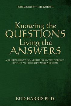 Paperback Knowing the Questions, Living the Answers: A Jungian Guide Through the Paradoxes of Peace, Conflict and Love That Mark a Lifetime Book