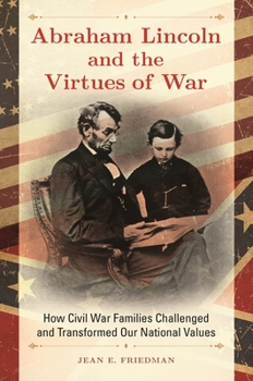 Hardcover Abraham Lincoln and the Virtues of War: How Civil War Families Challenged and Transformed Our National Values Book