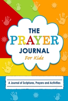 Paperback The Prayer Journal for Kids: A Journal of Scriptures, Prayers and Activities Book