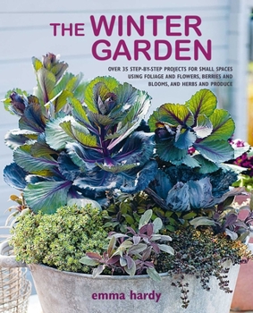 Paperback The Winter Garden: Over 35 Step-By-Step Projects for Small Spaces Using Foliage and Flowers, Berries and Blooms, and Herbs and Produce Book