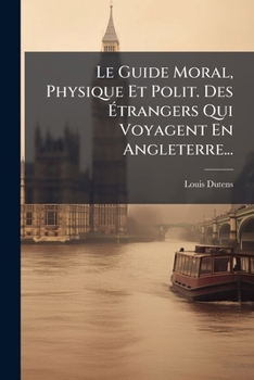 Paperback Le Guide Moral, Physique Et Polit. Des Étrangers Qui Voyagent En Angleterre... [French] Book