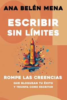 Paperback Escribir sin límites: Rompe las Creencias que Bloquean tu Éxito y triunfa como escritor [Spanish] Book