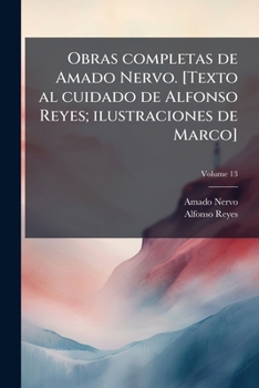 Obras completas de Amado Nervo. [Texto al cuidado de Alfonso Reyes; ilustraciones de Marco] Volume 13