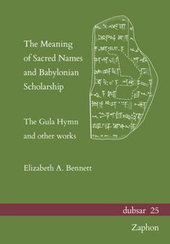 Hardcover The Meaning of Sacred Names and Babylonian Scholarship: The Gula Hymn and Other Works Book