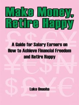 Paperback Make Money, Retire Happy: A Guide for Salary Earners on How to Achieve Financial Freedom and Retire Happy Book