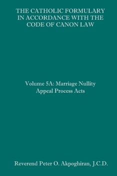 Paperback The Catholic Formulary in Accordance with the Code of Canon Law: Volume 5A: Marriage Nullity Appeal Process Acts Book