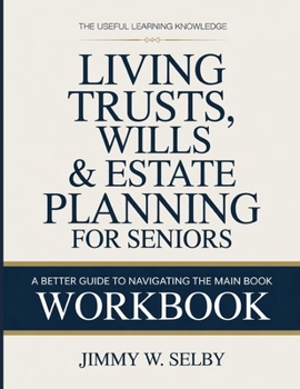 The Useful Learning Knowledge Living Trusts, Wills & Estate Planning For Seniors: A Better Guide To Navigating The Main Book