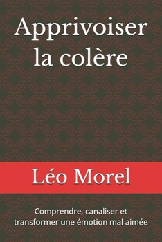 Paperback Apprivoiser la colère: Comprendre, canaliser et transformer une émotion mal aimée [French] Book