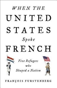 Hardcover When the United States Spoke French: Five Refugees Who Shaped a Nation Book