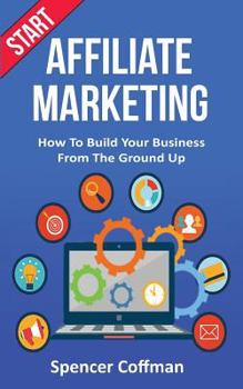 Paperback Start Affiliate Marketing: How To Build Your Business From The Ground Up Book