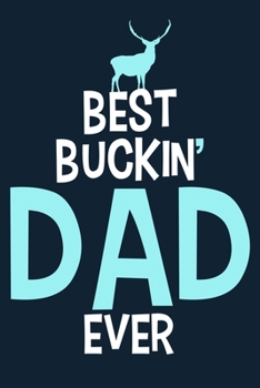 Best Buckin' Dad Ever: Blank Lined Notebook Journal: Camping Camper Gift Adventure Hunting Presents For Him Her 6x9 | 110 Blank  Pages | Plain White Paper | Soft Cover Book