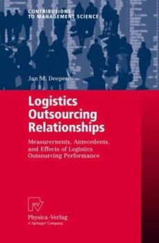 Paperback Logistics Outsourcing Relationships: Measurement, Antecedents, and Effects of Logistics Outsourcing Performance Book