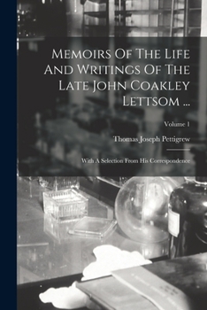 Paperback Memoirs Of The Life And Writings Of The Late John Coakley Lettsom ...: With A Selection From His Correspondence; Volume 1 Book