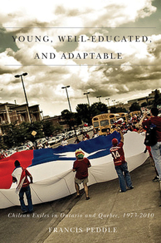 Paperback Young, Well-Educated, and Adaptable: Chilean Exiles in Ontario and Quebec, 1973-2010 Volume 10 Book