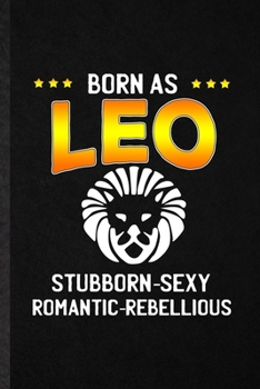 Paperback Born as Leo Stubborn Sexy Romantic Rebellious: Blank Funny Lion Astrology Lined Notebook/ Journal For Celestial Horoscope, Inspirational Saying Unique Book