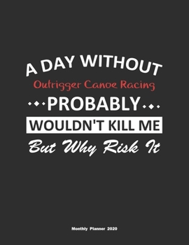 Paperback A Day Without Outrigger Canoe Racing Probably Wouldn't Kill Me But Why Risk It Monthly Planner 2020: Monthly Calendar / Planner Outrigger Canoe Racing Book