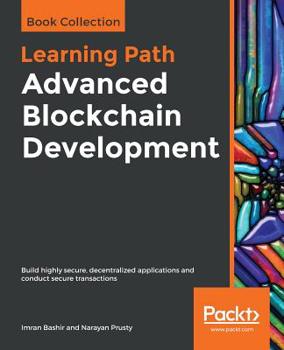 Paperback Advanced Blockchain Development: Build highly secure, decentralized applications and conduct secure transactions Book