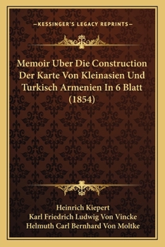 Paperback Memoir Uber Die Construction Der Karte Von Kleinasien Und Turkisch Armenien In 6 Blatt (1854) [German] Book