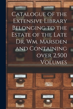 Paperback Catalogue of the Extensive Library Belonging to the Estate of the Late Dr. Wm. Marsden and Containing Over 2,500 Volumes [microform] Book