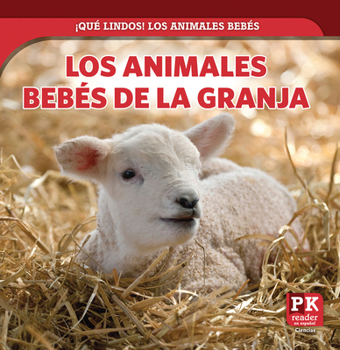 Los Animales Bebés de la Granja (Baby Farm Animals) (¡Qué Lindos! Los Animales Bebés (Too Cute! Baby Animals)) (Spanish Edition)