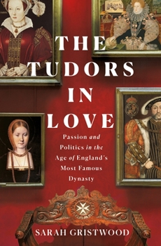 Hardcover The Tudors in Love: Passion and Politics in the Age of England's Most Famous Dynasty Book