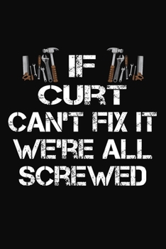 Paperback If Curt Can't Fix It We're All Screwed: Personalized Handyman Journal - Gift Notebook Book
