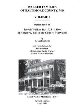 Paperback Walker Families of Baltimore County, MD: The Descendants of Joseph Walker Sr. (1725 - 1800) of Hereford, Baltimore County, Maryland - Volume I Book