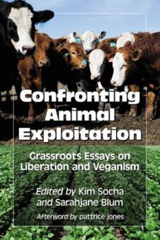 Paperback Confronting Animal Exploitation: Grassroots Essays on Liberation and Veganism Book