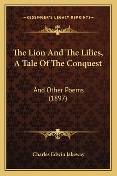 The Lion and the Lilies: A Tale of the Conquest and Other Poems