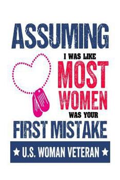 Paperback Assuming I Was Like Most Women Was Your First Mistake U.S. Woman Veteran: US Veterans Day Appreciation Gift Notebook for Women Book