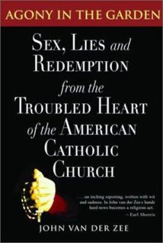 Paperback Agony in the Garden: Sex, Lies and Redemption from the Troubled Heart of the American Catholic Church Book