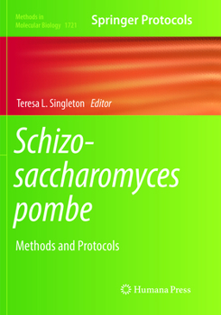 Schizosaccharomyces Pombe: Methods and Protocols - Book #1721 of the Methods in Molecular Biology