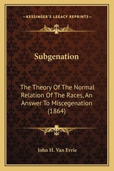 Paperback Subgenation: The Theory Of The Normal Relation Of The Races, An Answer To Miscegenation (1864) Book