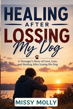 HEALING AFTER LOSSING MY DOG: A Teenager’s Story of Love, Loss, and Healing After Losing His Dog (Always with Me)
