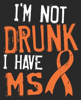 I'm Not Drunk I Have MS: Awareness Multiple Sclerosis Orange Ribbon Composition Notebook 100 College Ruled Pages Journal Diary