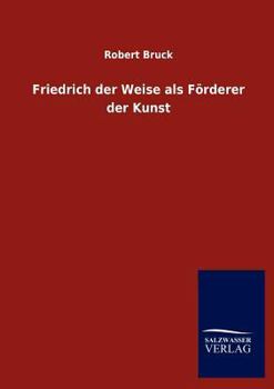 Paperback Friedrich der Weise als Förderer der Kunst Book