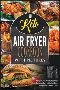 Paperback Keto Air Fryer Cookbook with Pictures: Plenty of Crave-Worthy Keto Fried Recipes to Stay Healthy, Feel More Energetic and Thrive in a Meal Book