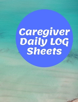 Paperback Caregiver Daily Log Sheets: Home Aide Record Book, Medical Care Organizer / Monitor / Journal / Diary / Sheets To Facilite Communication And Effic Book