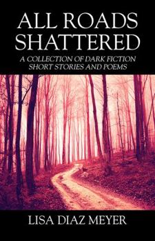 Paperback All Roads Shattered: A Collection of Dark Fiction Short Stories and Poems Book
