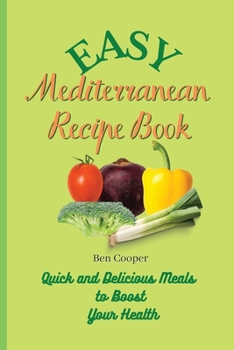 Paperback Easy Mediterranean Recipe Book: Quick and Delicious Meals to Boost Your Health Book