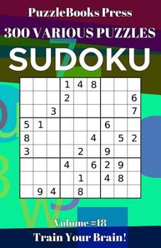 Paperback Puzzlebooks Press Sudoku 300 Various Puzzles Volume 18: Train Your Brain! Book