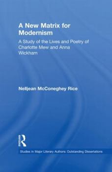 Paperback A New Matrix for Modernism: A Study of the Lives and Poetry of Charlotte Mew & Anna Wickham Book