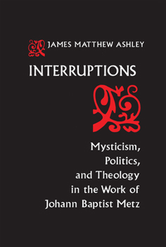 Paperback Interruptions: Mysticism, Politics, and Theology in the Work of Johann Baptist Metz Book