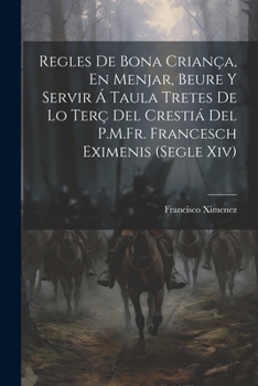 Paperback Regles De Bona Criança, En Menjar, Beure Y Servir Á Taula Tretes De Lo Terç Del Crestiá Del P.M.Fr. Francesch Eximenis (Segle Xiv) [Spanish] Book