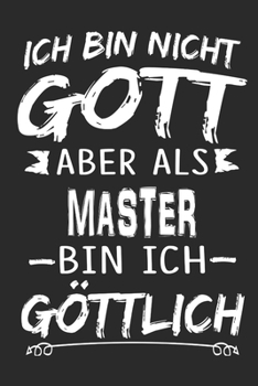 Ich bin nicht Gott aber als Master bin ich göttlich: Notizbuch mit 110 linierten Seiten, Nutzung auch als Dekoration in Form eines Schild bzw. Poster möglich (German Edition)